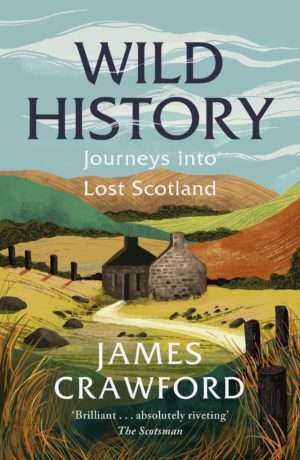 Wild History: Journeys through Lost Scotland