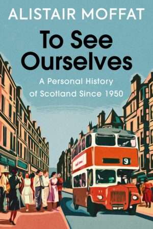 To See Ourselves-A Personal History of Scotland Since 1950